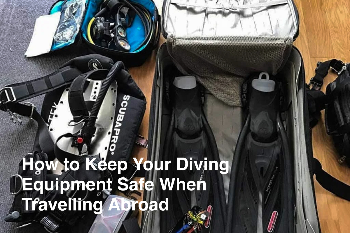 How to Keep Your Diving Equipment Safe When Travelling Abroad